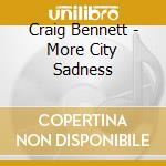 Craig Bennett - More City Sadness cd musicale di Craig Bennett