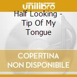 Half Looking - Tip Of My Tongue cd