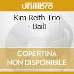 Kim Reith Trio - Bail!