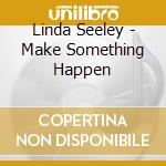 Linda Seeley - Make Something Happen cd musicale di Linda Seeley