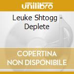 Leuke Shtogg - Deplete cd