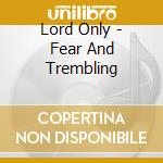 Lord Only - Fear And Trembling cd
