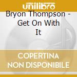 Bryon Thompson - Get On With It cd