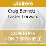 Craig Bennett - Faster Forward cd musicale di Craig Bennett