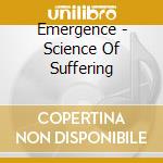 Emergence - Science Of Suffering cd musicale di Emergence
