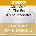 Clan Du - At The Foot Of The Mountain cd