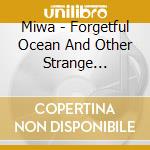 Miwa - Forgetful Ocean And Other Strange Stories cd musicale di Miwa