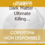 Dark Matter - Ultimate Killing Machine cd