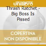 Thrash Ratchet - Big Boss Is Pissed cd
