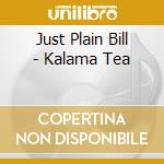 Just Plain Bill - Kalama Tea cd