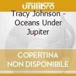 Tracy Johnson - Oceans Under Jupiter cd