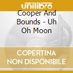 Cooper And Bounds - Uh Oh Moon cd