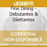 Fine Dining - Debutantes & Dilettantes