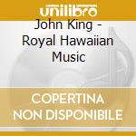John King - Royal Hawaiian Music cd