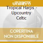 Tropical Harps - Upcountry Celtic cd