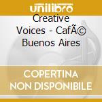 Creative Voices - CafÃ© Buenos Aires cd musicale di Creative Voices