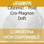 Citizens! - Post Cro-Magnon Drift cd