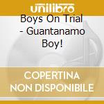 Boys On Trial - Guantanamo Boy! cd