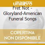 Fret Not - Gloryland-American Funeral Songs cd