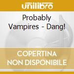 Probably Vampires - Dang! cd
