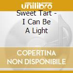 Sweet Tart - I Can Be A Light cd