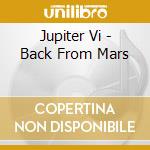 Jupiter Vi - Back From Mars cd musicale di Jupiter Vi
