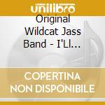 Original Wildcat Jass Band - I'Ll Be Glad When You'Re Dead cd
