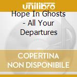 Hope In Ghosts - All Your Departures cd musicale di Hope In Ghosts
