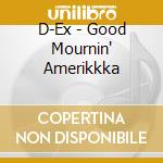 D-Ex - Good Mournin' Amerikkka cd