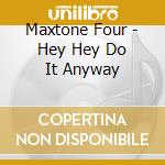 Maxtone Four - Hey Hey Do It Anyway cd musicale di Maxtone Four