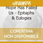 Hope Has Failed Us - Epitaphs & Eulogies cd