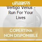 Vertigo Venus - Run For Your Lives cd musicale di Vertigo Venus