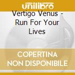 Vertigo Venus - Run For Your Lives cd