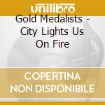 Gold Medalists - City Lights Us On Fire cd