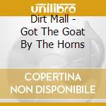 Dirt Mall - Got The Goat By The Horns cd
