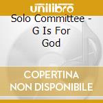 Solo Committee - G Is For God cd