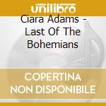 Ciara Adams - Last Of The Bohemians cd musicale di Ciara Adams