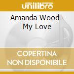 Amanda Wood - My Love cd musicale di Amanda Wood