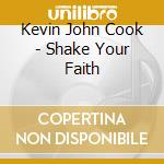 Kevin John Cook - Shake Your Faith cd musicale di Kevin John Cook