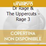 Dr Rage & The Uppercuts - Rage 3 cd musicale di Dr Rage & The Uppercuts