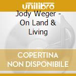 Jody Weger - On Land & Living cd musicale di Jody Weger