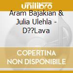 Aram Bajakian & Julia Ulehla - D??Lava cd