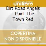 Dirt Road Angels - Paint The Town Red cd