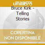Bruce Kirk - Telling Stories cd musicale di Bruce Kirk