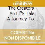The Creators - An Elf'S Tale: A Journey To Save Christmas cd musicale di The Creators