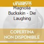 Magnolia Buckskin - Die Laughing cd