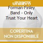 Forman-Finley Band - Only Trust Your Heart cd