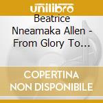 Beatrice Nneamaka Allen - From Glory To Glory cd