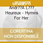 Andr??A L??? Heureux - Hymns For Her cd