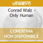 Conrad Walz - Only Human cd